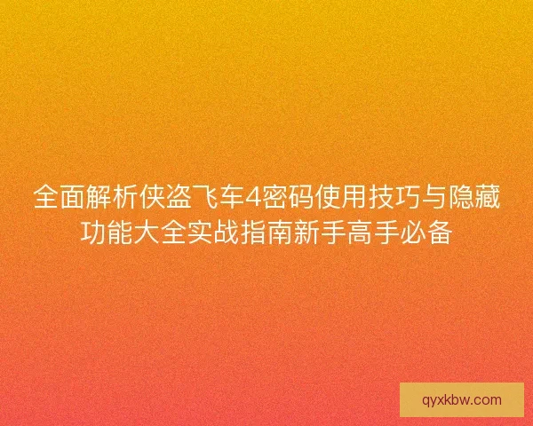 全面解析侠盗飞车4密码使用技巧与隐藏功能大全实战指南新手高手必备