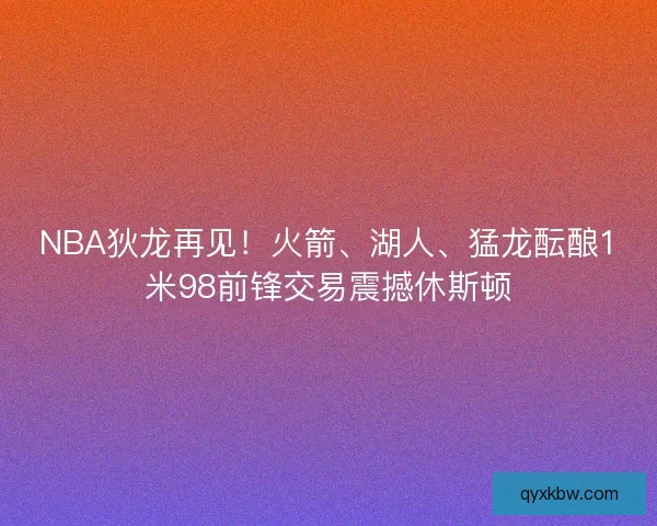 NBA狄龙再见！火箭、湖人、猛龙酝酿1米98前锋交易震撼休斯顿